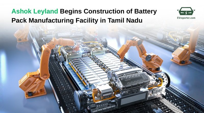 Ashok Leyland begins construction of battery pack manufacturing facility in Tamil Nadu